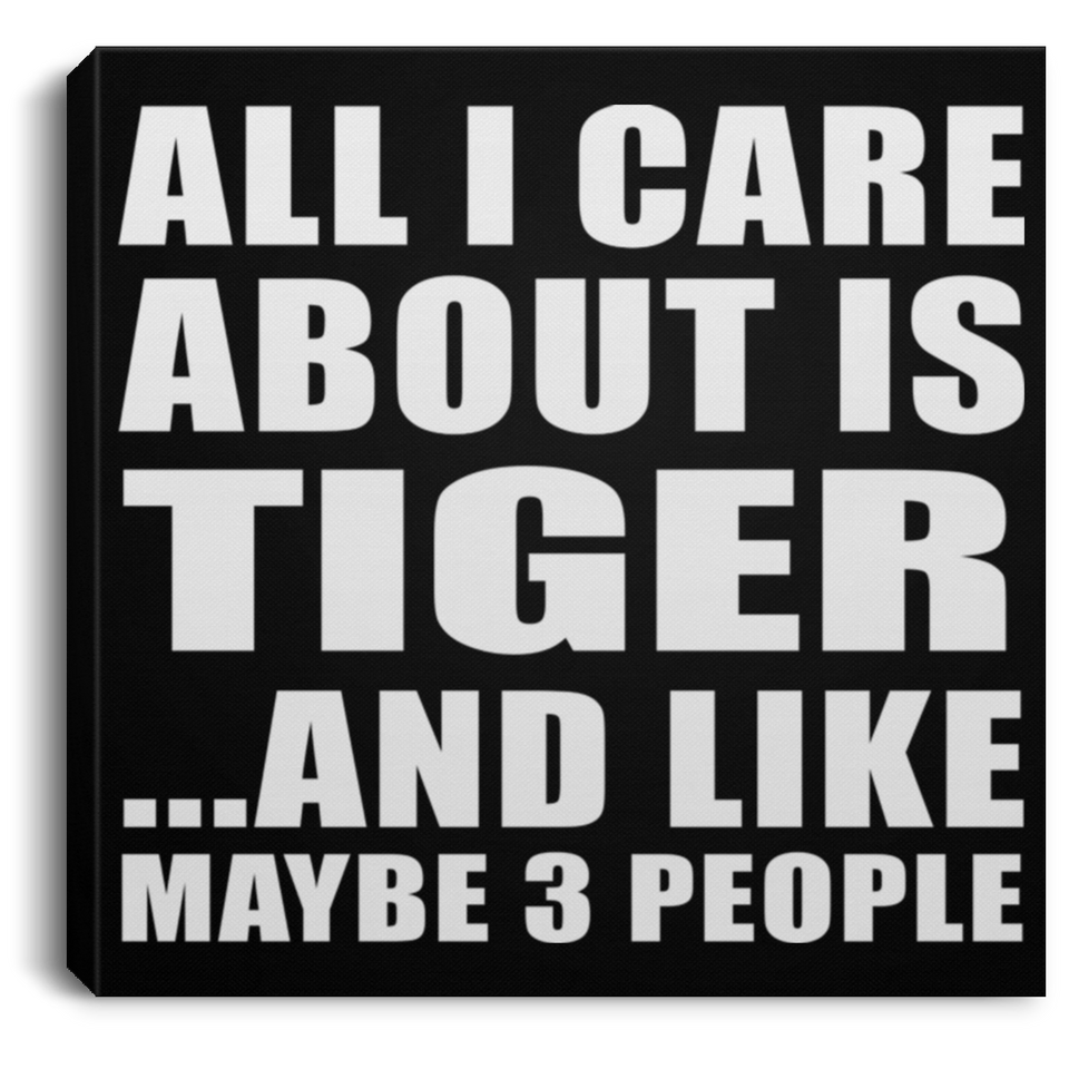 All I Care About Is Tiger - Canvas Square