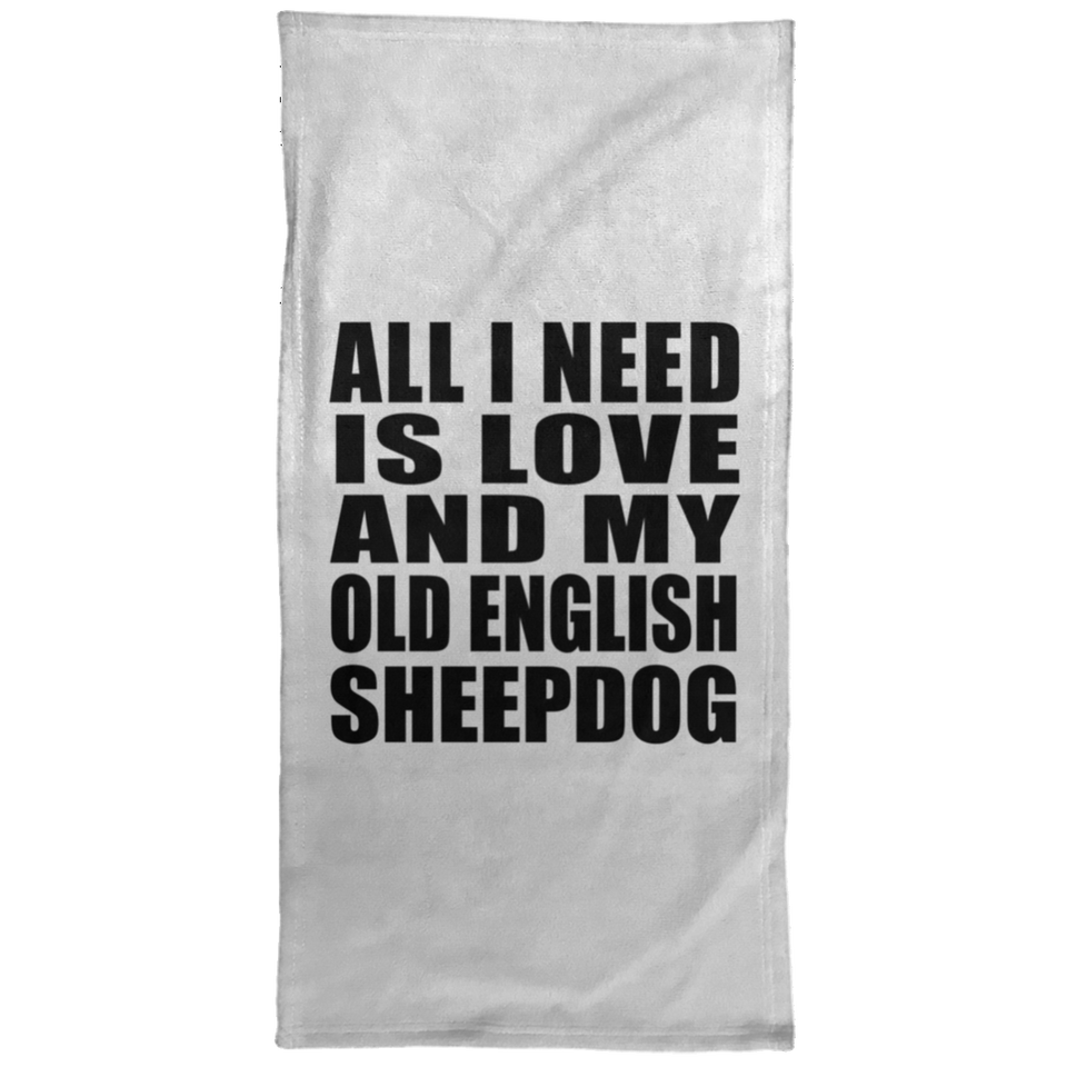All I Need Is Love And My Old English Sheepdog - Hand Towel