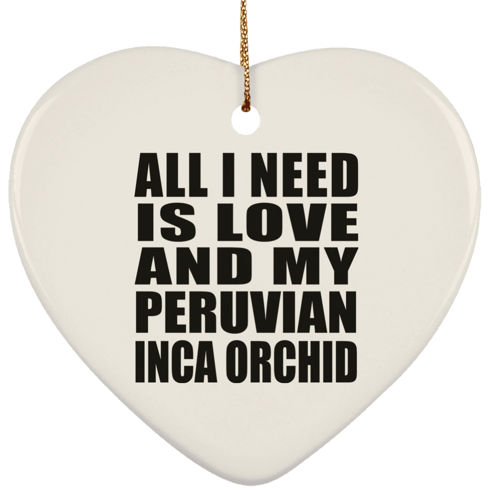 All I Need Is Love And My Peruvian Inca Orchid - Heart Ornament