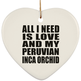 All I Need Is Love And My Peruvian Inca Orchid - Heart Ornament