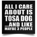 All I Care About Is Tosa Dog - Poster Square