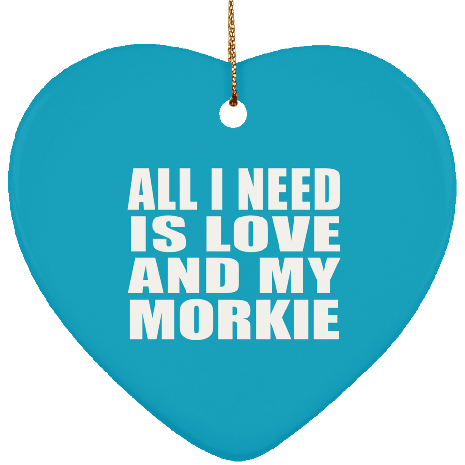 All I Need Is Love And My Morkie - Heart Ornament