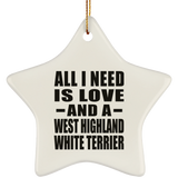 All I Need Is Love And A West Highland White Terrier - Star Ornament