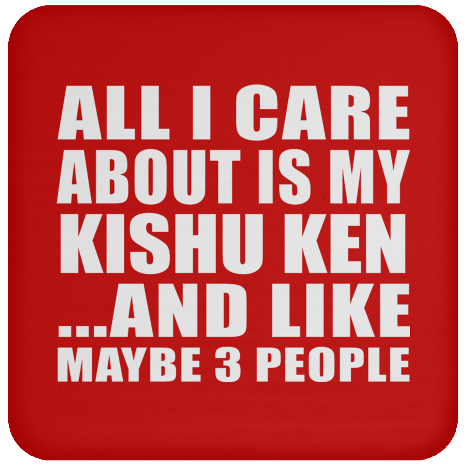 All I Care About Is My Kishu Ken - Drink Coaster