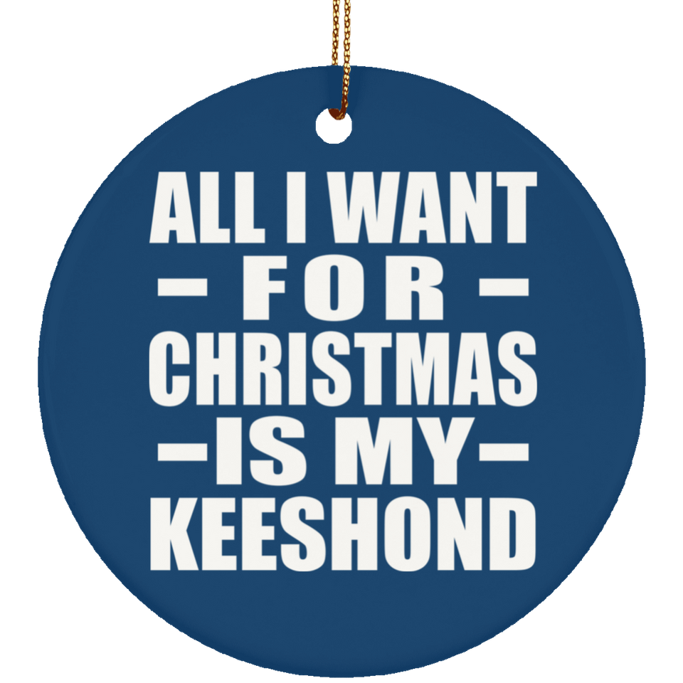 All I Want For Christmas Is My Keeshond - Circle Ornament