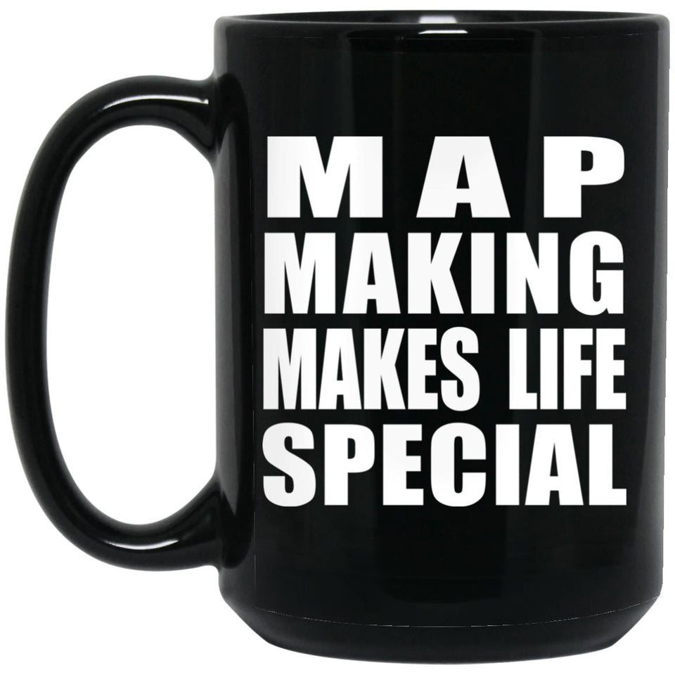 Map Making Makes Life Special - 15oz Coffee Mug Black
