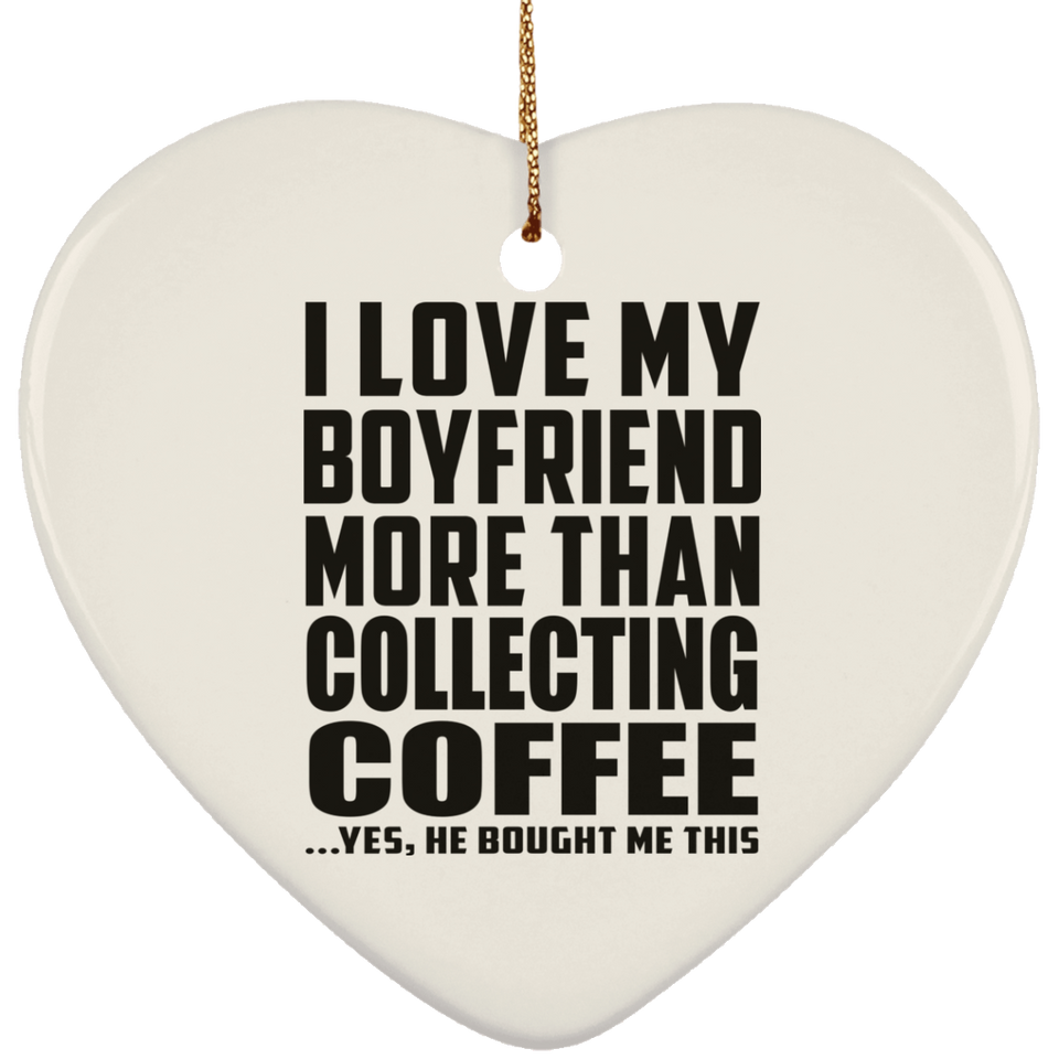 I Love My Boyfriend More Than Collecting Coffee - Heart Ornament