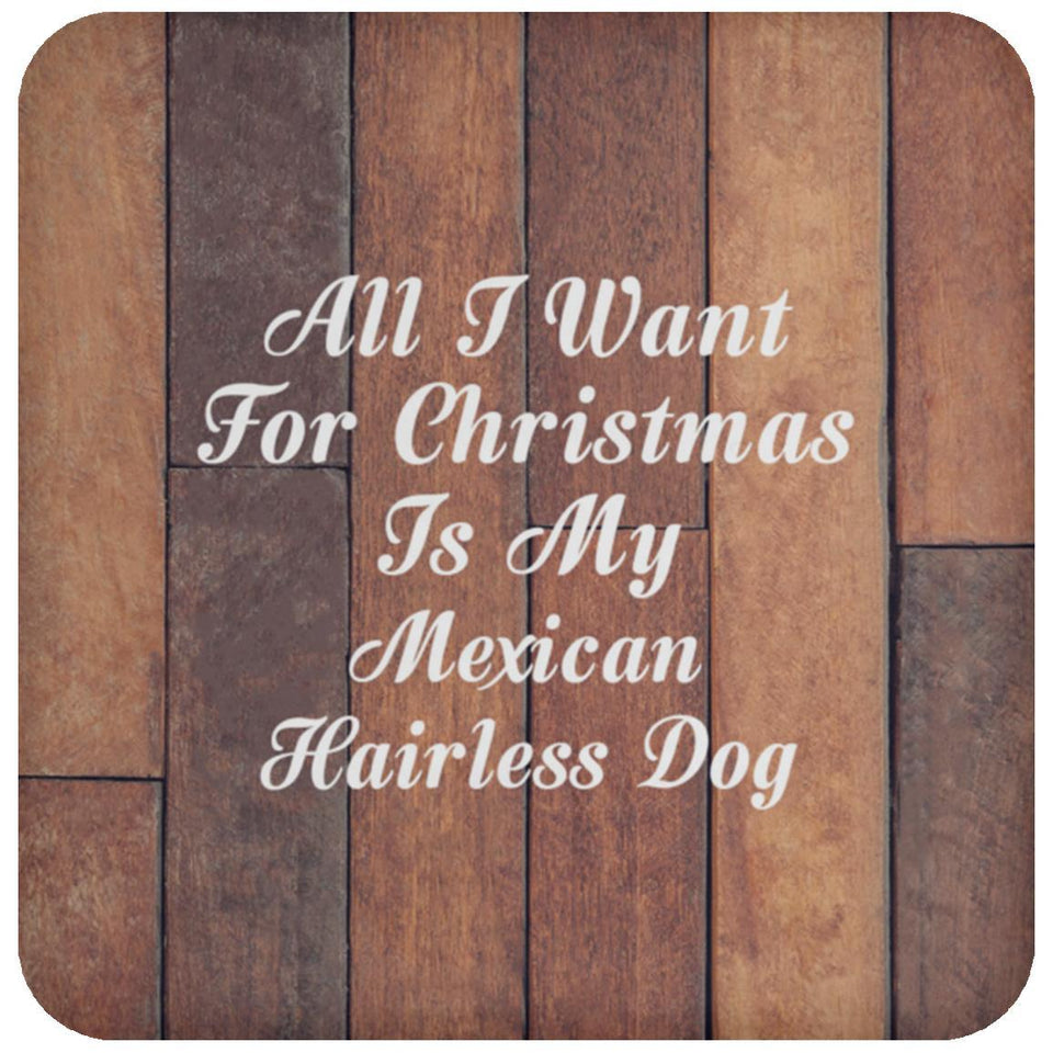 All I Want For Christmas Is My Mexican Hairless Dog - Drink Coaster E