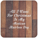 All I Want For Christmas Is My Mexican Hairless Dog - Drink Coaster E