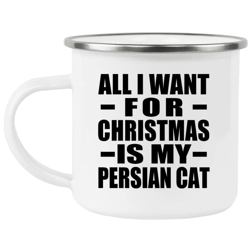 All I Want For Christmas Is My Persian Cat - 12oz Camping Mug