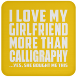 I Love My Girlfriend More Than Calligraphy - Drink Coaster