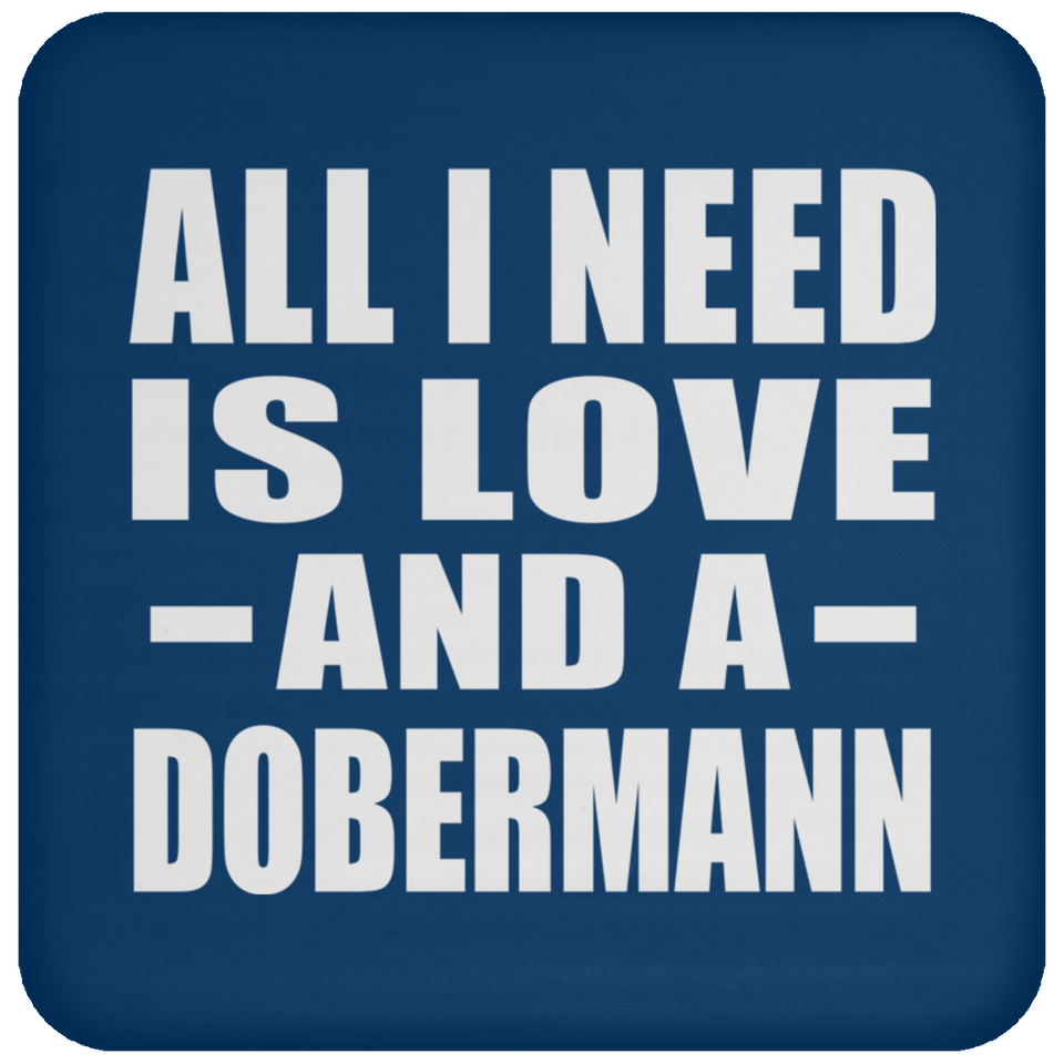 All I Need Is Love And A Dobermann - Drink Coaster