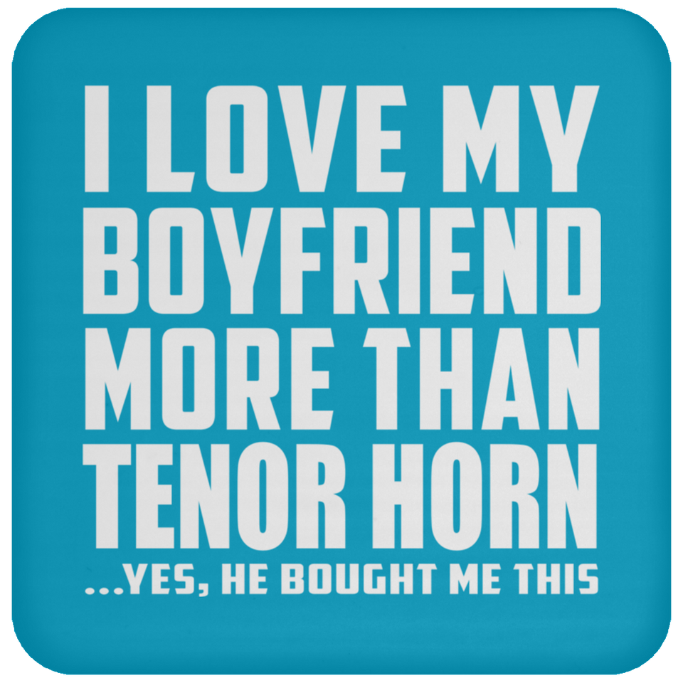 I Love My Boyfriend More Than Tenor Horn - Drink Coaster