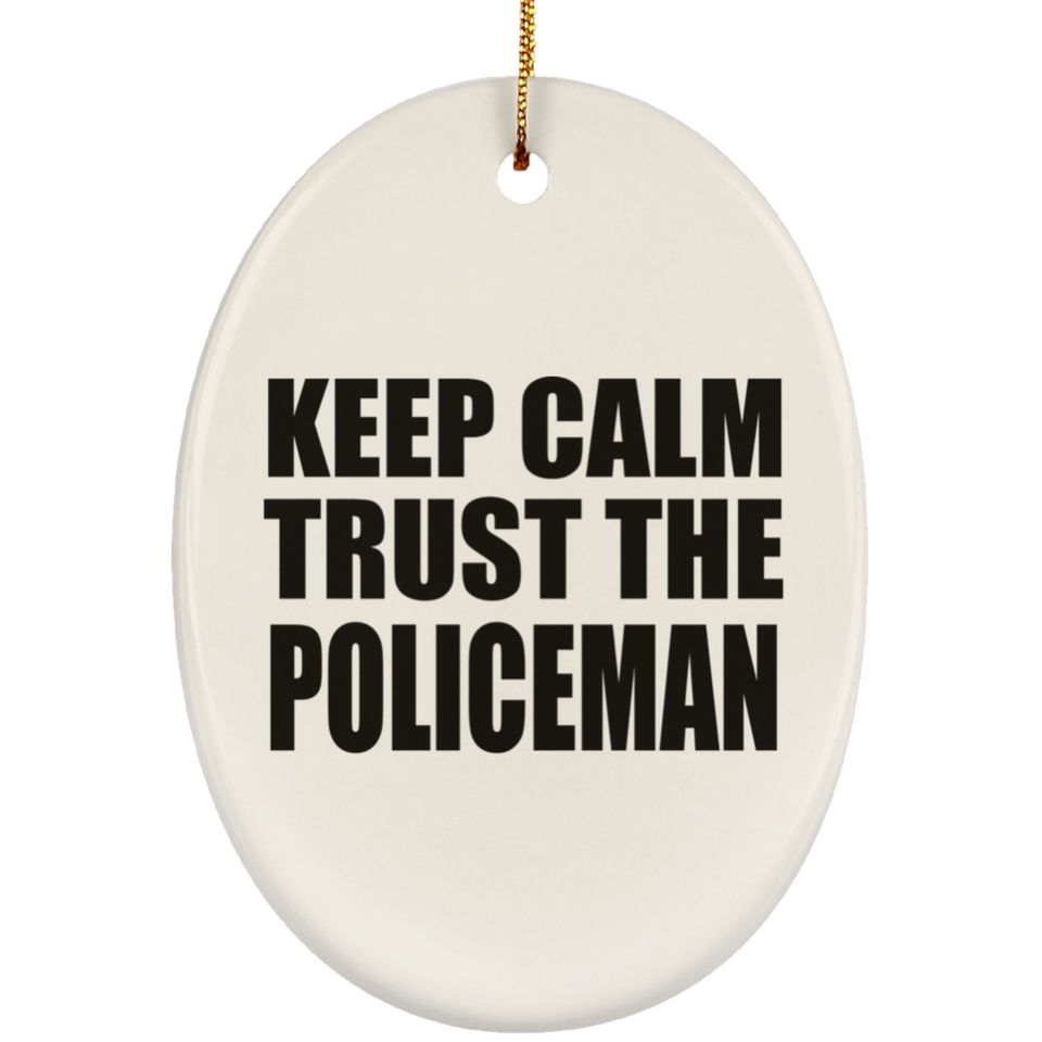 Keep Calm and Trust The Policeman - Oval Ornament