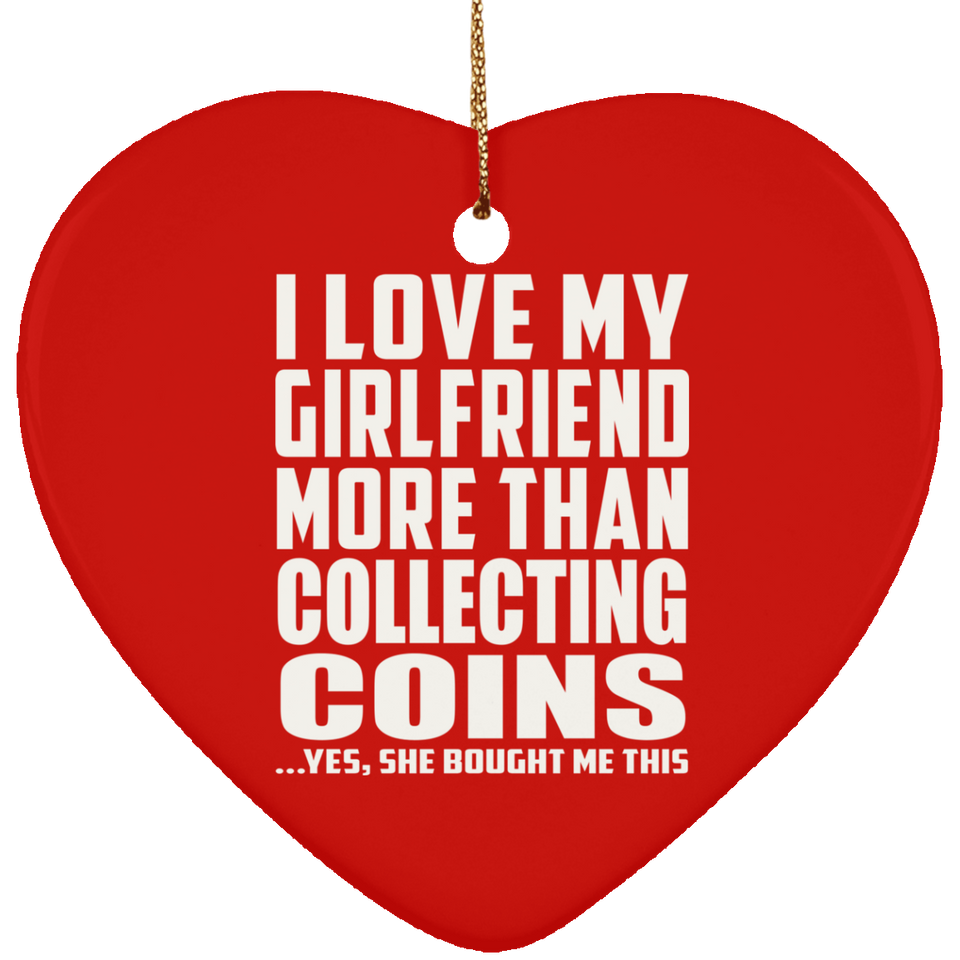 I Love My Girlfriend More Than Collecting Coins - Heart Ornament