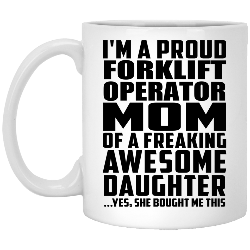 Proud Forklift Operator Mom Of Awesome Daughter - 11 Oz Coffee Mug