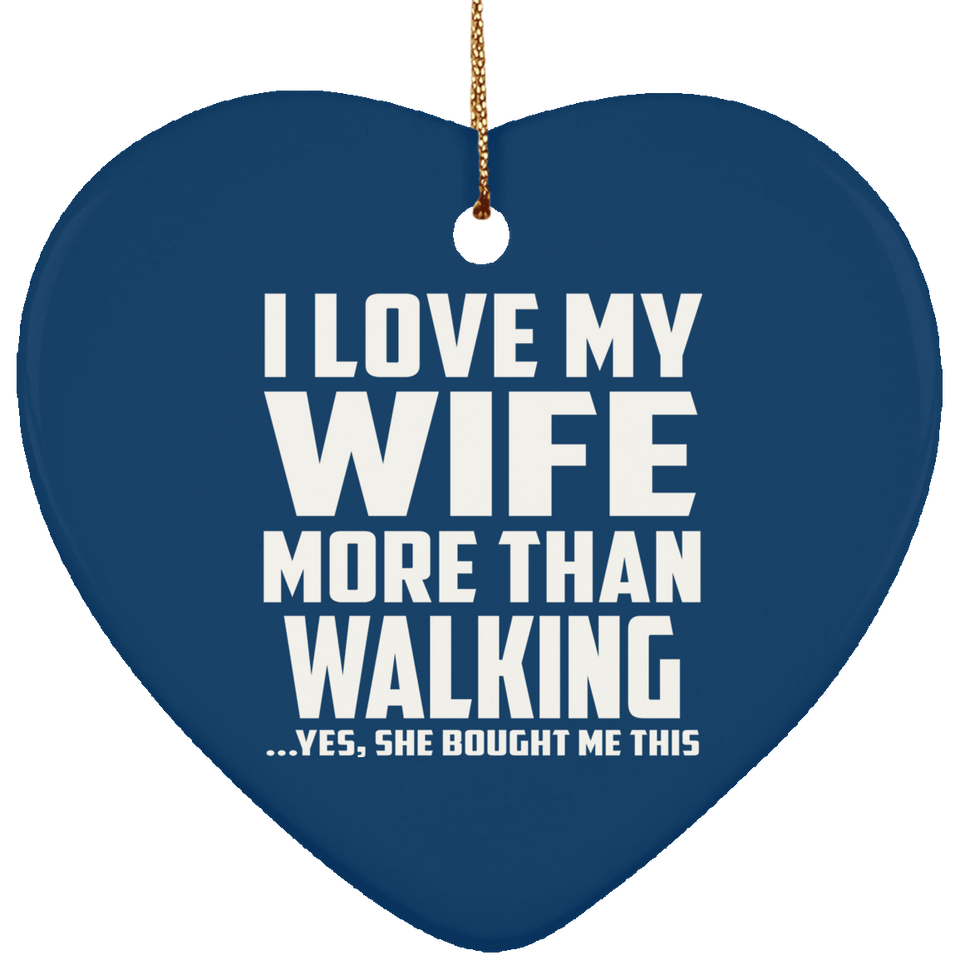 I Love My Wife More Than Walking - Heart Ornament