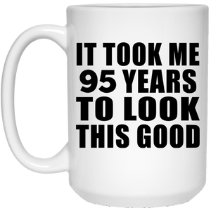 95th Birthday Took Me 95 Years To Look This Good - 15 Oz Coffee Mug