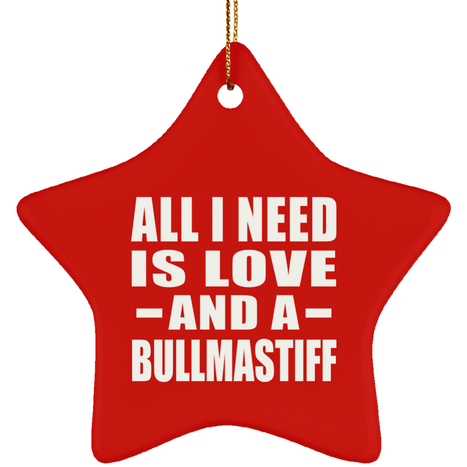 All I Need Is Love And A Bullmastiff - Star Ornament