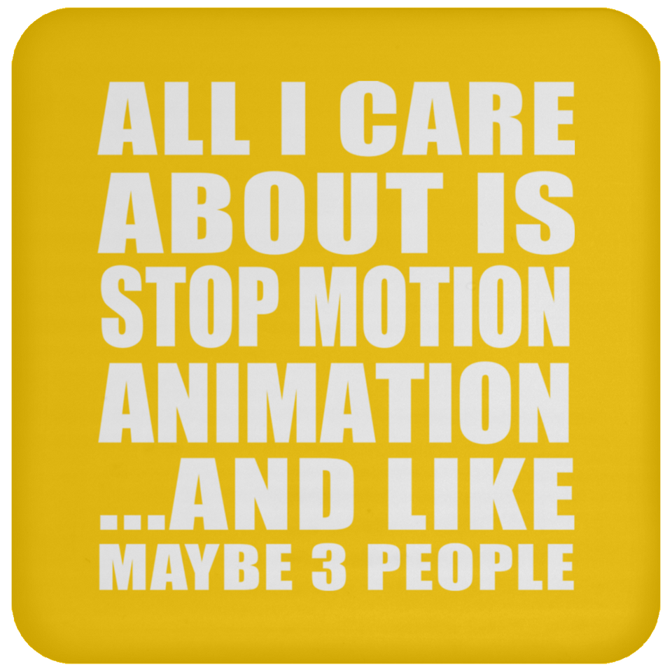All I Care About Is Stop Motion Animation - Drink Coaster
