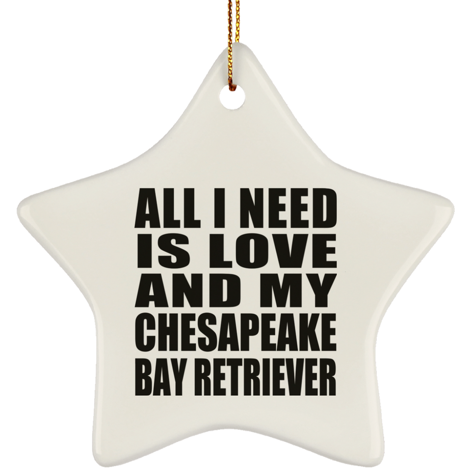 All I Need Is Love And My Chesapeake Bay Retriever - Star Ornament