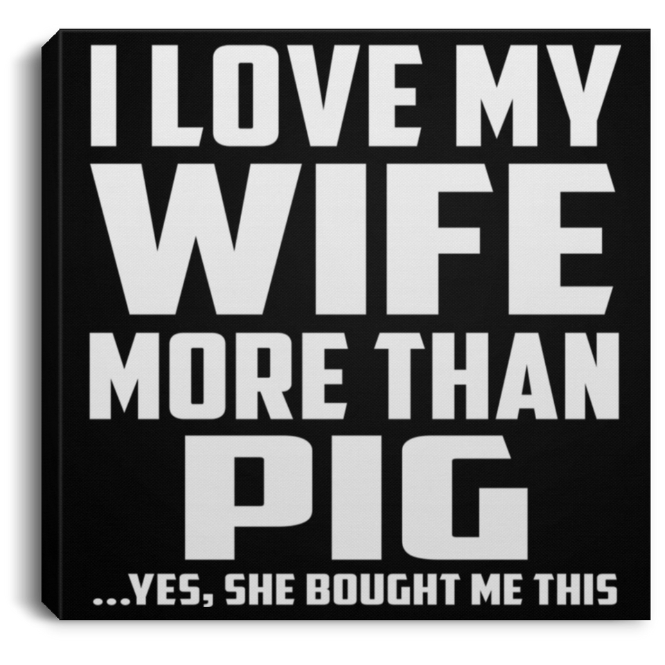 I Love My Wife More Than Pig - Canvas Square