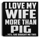 I Love My Wife More Than Pig - Canvas Square