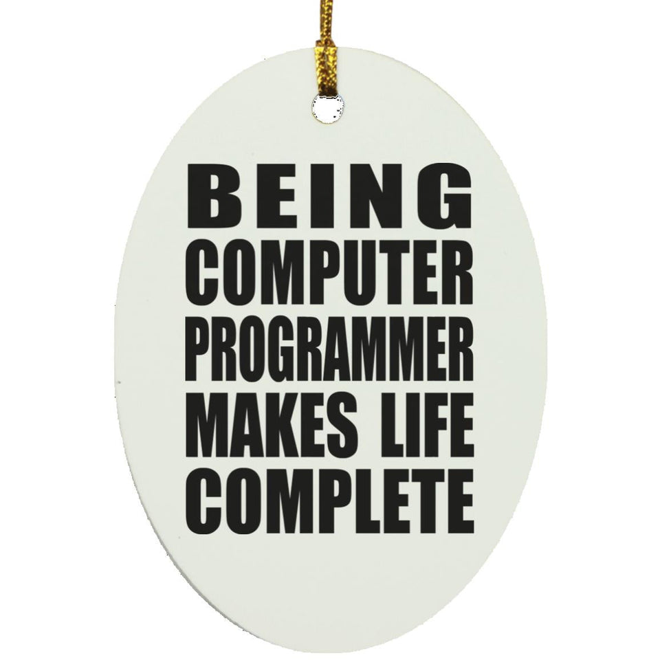 Being Computer Programmer Makes Life Complete - Oval Ornament