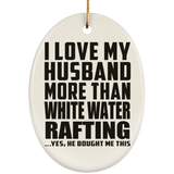 I Love My Husband More Than White Water Rafting - Oval Ornament