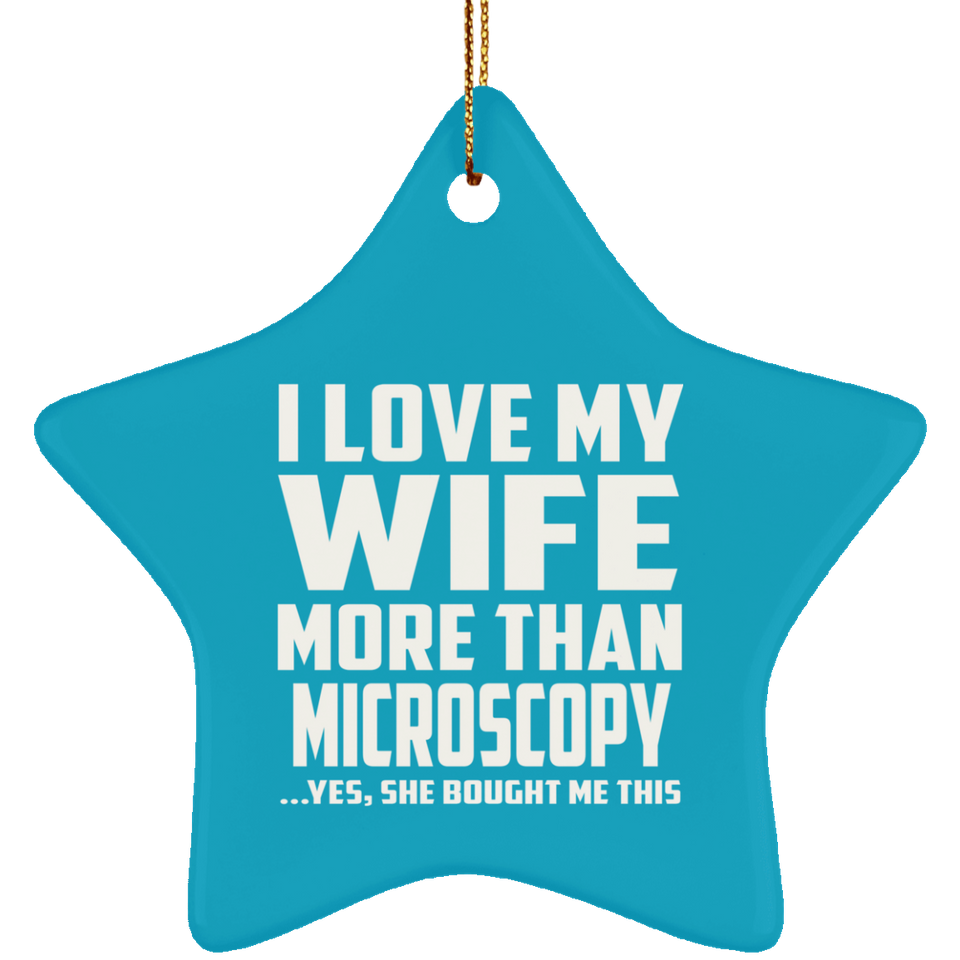 I Love My Wife More Than Microscopy - Star Ornament