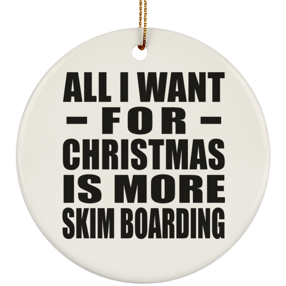 All I Want For Christmas Is More Skim Boarding - Circle Ornament
