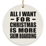All I Want For Christmas Is More Skim Boarding - Circle Ornament