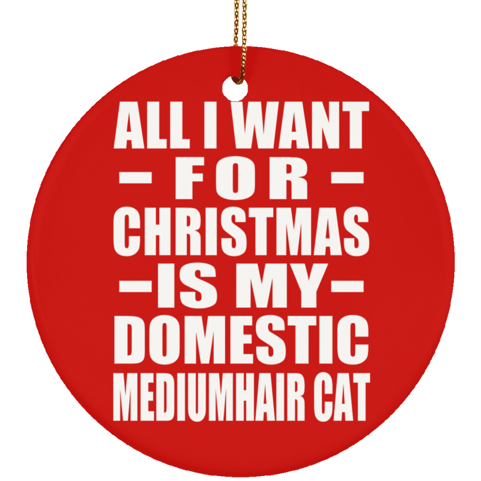 All I Want For Christmas Is My Domestic Mediumhair Cat - Circle Ornament