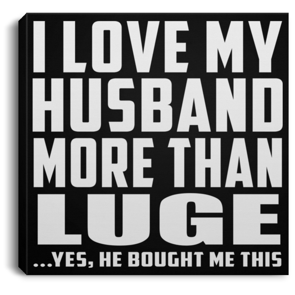 I Love My Husband More Than Luge - Canvas Square