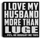 I Love My Husband More Than Luge - Canvas Square