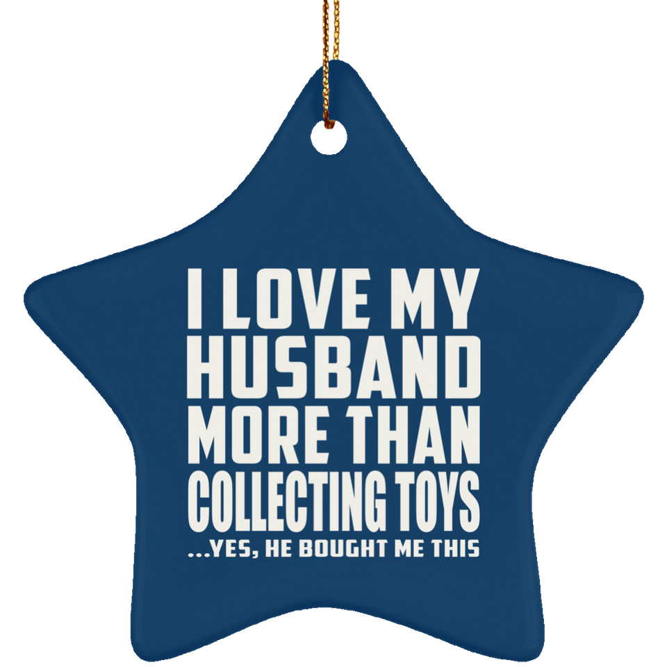 I Love My Husband More Than Collecting Toys - Star Ornament