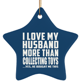 I Love My Husband More Than Collecting Toys - Star Ornament