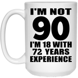 90th Birthday I'm Not 90 I'm 18 With 72 Years Experience - 15oz Coffee Mug