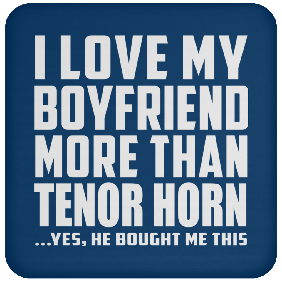 I Love My Boyfriend More Than Tenor Horn - Drink Coaster