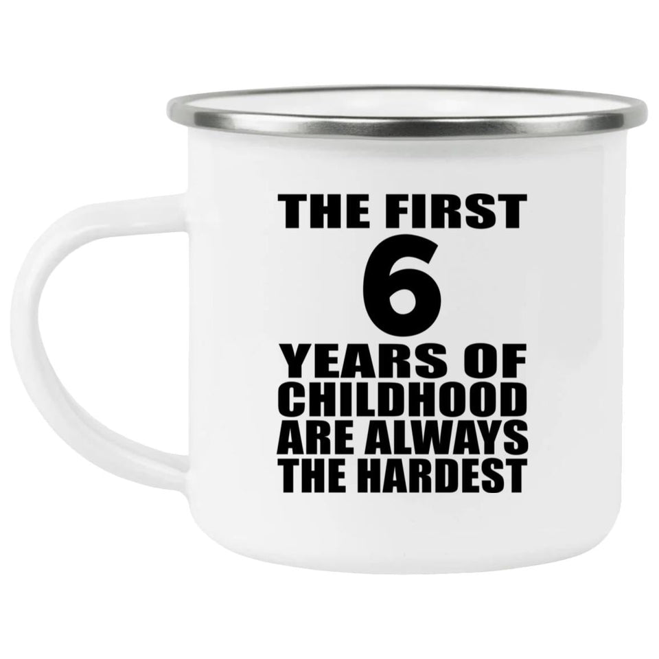6th Birthday First 6 Years of Childhood Are The Hardest - 12oz Camping Mug