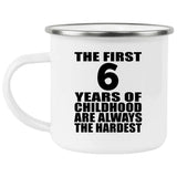 6th Birthday First 6 Years of Childhood Are The Hardest - 12oz Camping Mug