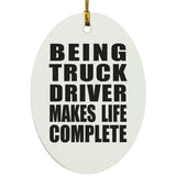 Being Truck Driver Makes Life Complete - Oval Ornament