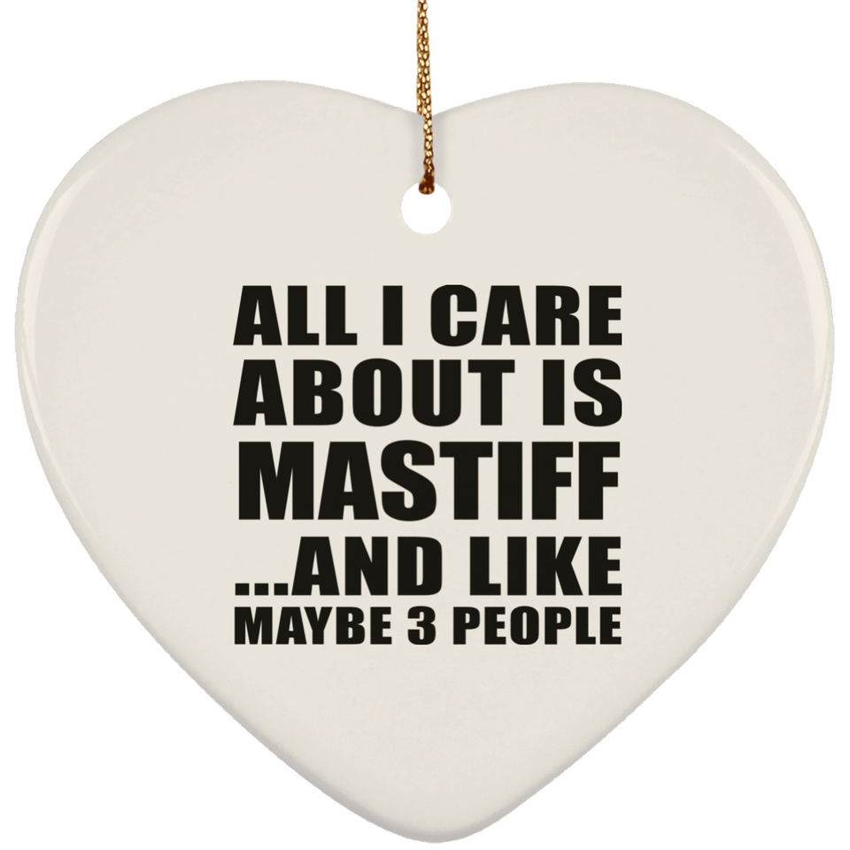 All I Care About Is Mastiff - Heart Ornament