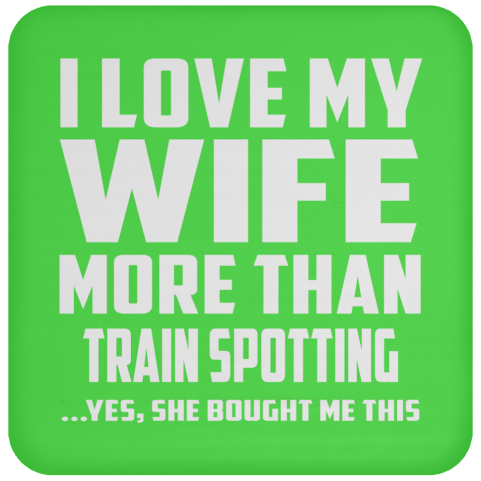 I Love My Wife More Than Train Spotting - Drink Coaster