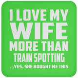 I Love My Wife More Than Train Spotting - Drink Coaster