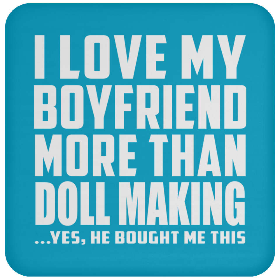 I Love My Boyfriend More Than Doll Making - Drink Coaster