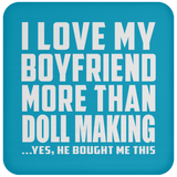 I Love My Boyfriend More Than Doll Making - Drink Coaster