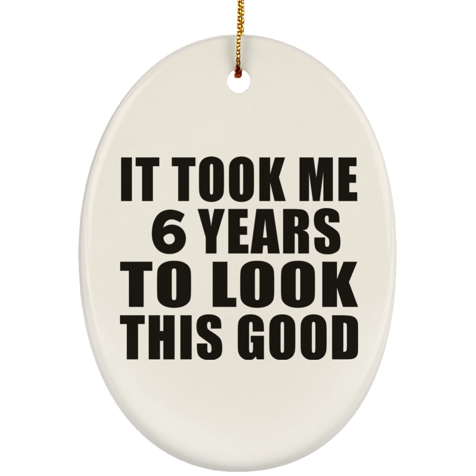 6th Birthday Took Me 6 Years To Look This Good - Oval Ornament