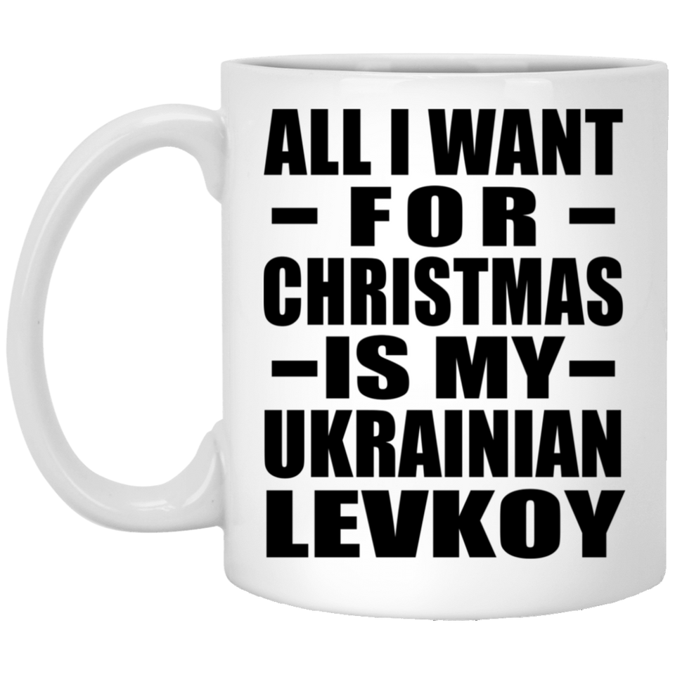All I Want For Christmas Is My Ukrainian Levkoy - 11 Oz Coffee Mug