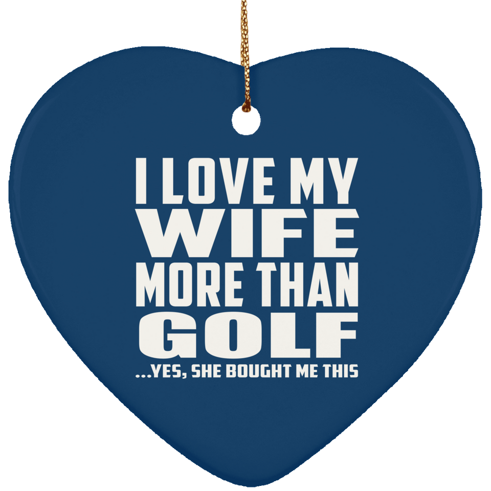 I Love My Wife More Than Golf - Heart Ornament